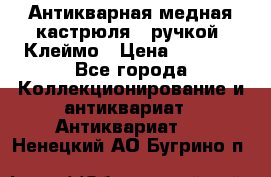 Антикварная медная кастрюля c ручкой. Клеймо › Цена ­ 4 500 - Все города Коллекционирование и антиквариат » Антиквариат   . Ненецкий АО,Бугрино п.